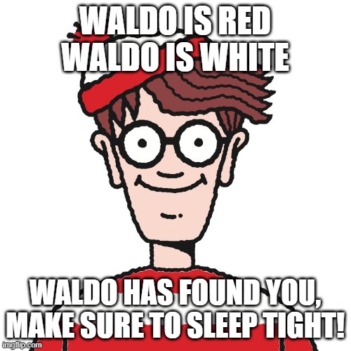 Where's Waldo | WALDO IS RED WALDO IS WHITE WALDO HAS FOUND YOU, MAKE SURE TO SLEEP TIGHT! | image tagged in where's waldo | made w/ Imgflip meme maker