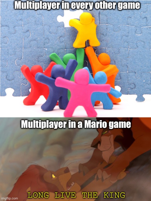 Mariokart, Mario Party, etc. | Multiplayer in every other game; Multiplayer in a Mario game; LONG LIVE THE KING | image tagged in teamwork,mario | made w/ Imgflip meme maker