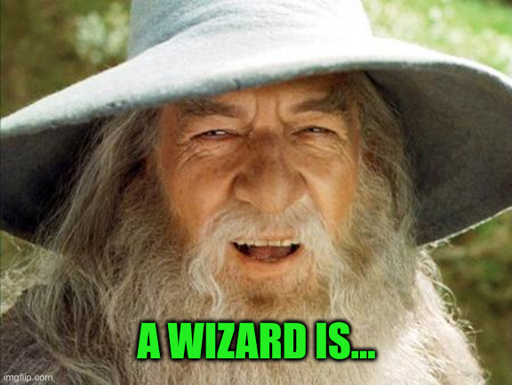 A Wizard Is Never Late | A WIZARD IS... | image tagged in a wizard is never late | made w/ Imgflip meme maker