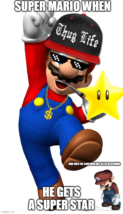 mario gets invincible then sad after 10 seconds because he's not invincible anymore | SUPER MARIO WHEN; HE GETS A SUPER STAR; AND THEN THE STAR RUNS OUT AFTER 10 SECONDS | image tagged in super mario,thug life | made w/ Imgflip meme maker