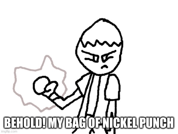 BEHOLD! MY BAG OF NICKEL PUNCH | made w/ Imgflip meme maker