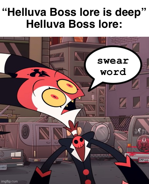 confused blitzo | “Helluva Boss lore is deep”
Helluva Boss lore:; swear word | image tagged in confused blitzo | made w/ Imgflip meme maker