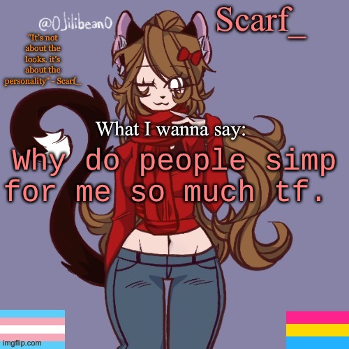 Scarf_ Announcement Template | Why do people simp for me so much tf. | image tagged in scarf_ announcement template | made w/ Imgflip meme maker