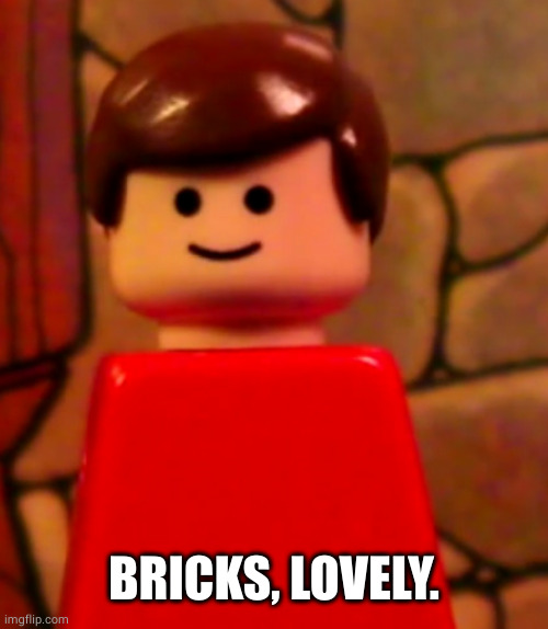 Lego Man | BRICKS, LOVELY. | image tagged in lego man | made w/ Imgflip meme maker