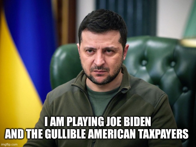 Selensky | I AM PLAYING JOE BIDEN
AND THE GULLIBLE AMERICAN TAXPAYERS | image tagged in selensky | made w/ Imgflip meme maker