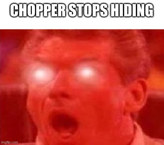 CHOPPER STOPS HIDING | made w/ Imgflip meme maker