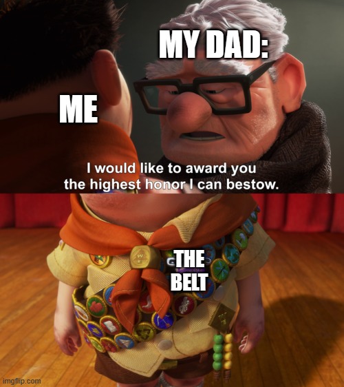 Highest Honor | MY DAD:; ME; THE BELT | image tagged in highest honor | made w/ Imgflip meme maker