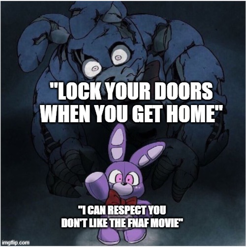 Bonnie plush | "LOCK YOUR DOORS WHEN YOU GET HOME" "I CAN RESPECT YOU DON'T LIKE THE FNAF MOVIE" | image tagged in bonnie plush | made w/ Imgflip meme maker