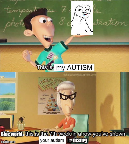Sheen's show and tell | my AUTISM; Blue world; your autism; msmg | image tagged in sheen's show and tell | made w/ Imgflip meme maker