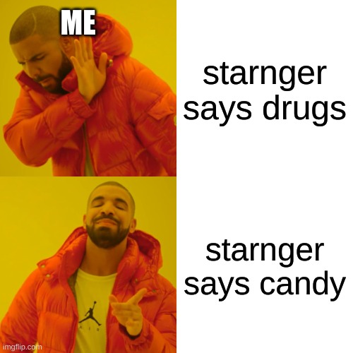 Drake Hotline Bling Meme | starnger says drugs; ME; starnger says candy | image tagged in memes,drake hotline bling | made w/ Imgflip meme maker