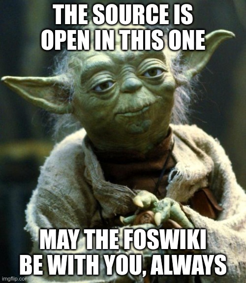 The Source is Open in this one | THE SOURCE IS OPEN IN THIS ONE; MAY THE FOSWIKI BE WITH YOU, ALWAYS | image tagged in opensource,foswiki,wiki | made w/ Imgflip meme maker