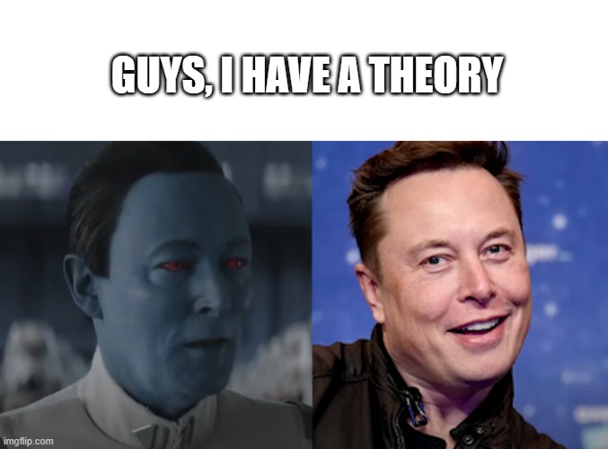 GUYS, I HAVE A THEORY | image tagged in blank white template,elon musk thrawn confirmed | made w/ Imgflip meme maker