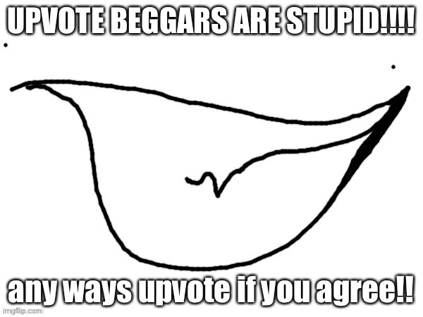 fun stream lore | UPVOTE BEGGARS ARE STUPID!!!! any ways upvote if you agree!! | image tagged in yopee | made w/ Imgflip meme maker
