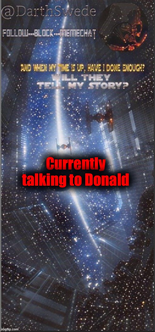 DarthSwede announcement template | Currently talking to Donald | image tagged in darthswede announcement template new | made w/ Imgflip meme maker