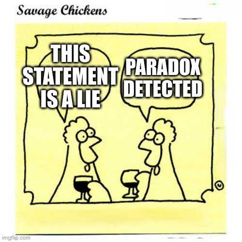 Savage Chickens | THIS STATEMENT IS A LIE PARADOX DETECTED | image tagged in savage chickens | made w/ Imgflip meme maker