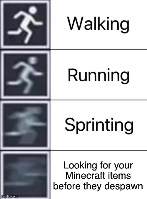 Walking, Running, Sprinting | Looking for your Minecraft items before they despawn | image tagged in walking running sprinting,minecraft,gaming | made w/ Imgflip meme maker