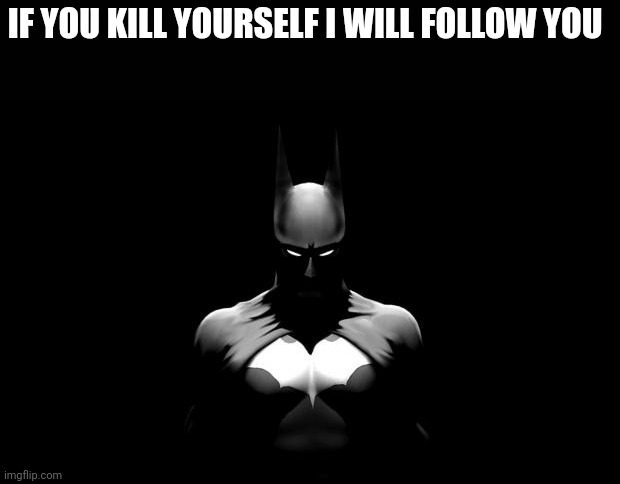 Not a bad deal isn't it | IF YOU KILL YOURSELF I WILL FOLLOW YOU | image tagged in batman | made w/ Imgflip meme maker