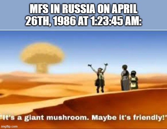 If you know you know... | MFS IN RUSSIA ON APRIL 26TH, 1986 AT 1:23:45 AM: | image tagged in memes,avatar the last airbender | made w/ Imgflip meme maker