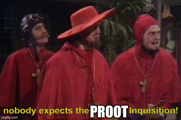Nobody expects the spanish inquisition! (text) | PROOT | image tagged in nobody expects the spanish inquisition text | made w/ Imgflip meme maker