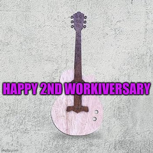 2nd Workiversary Guitar | HAPPY 2ND WORKIVERSARY | image tagged in guitar,work,anniversary | made w/ Imgflip meme maker