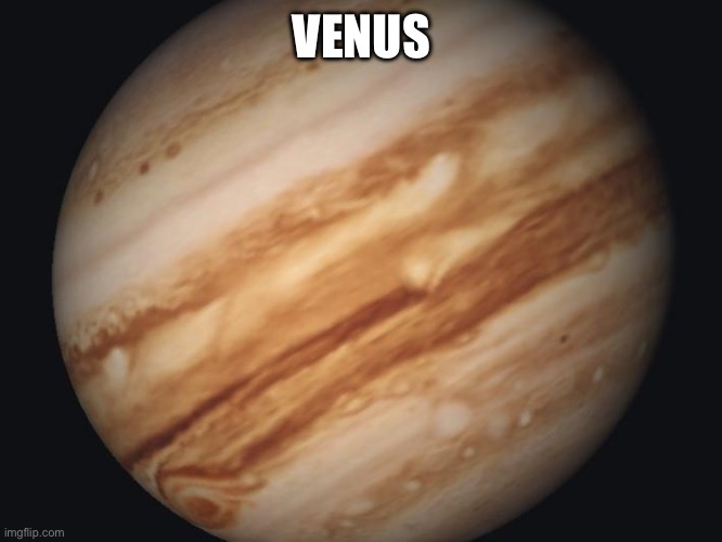 Venus | VENUS | image tagged in venus | made w/ Imgflip meme maker