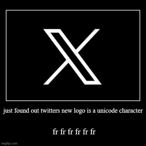 fact | just found out twitters new logo is a unicode character | fr fr fr fr fr fr | image tagged in funny,demotivationals | made w/ Imgflip demotivational maker