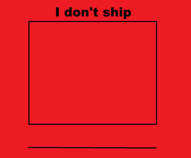 I don't ship... Blank Meme Template