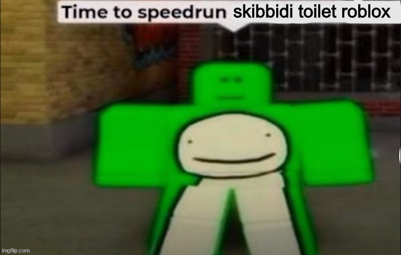 20 upvotes and i actually play the game and record | skibbidi toilet roblox | image tagged in time to speedrun x | made w/ Imgflip meme maker