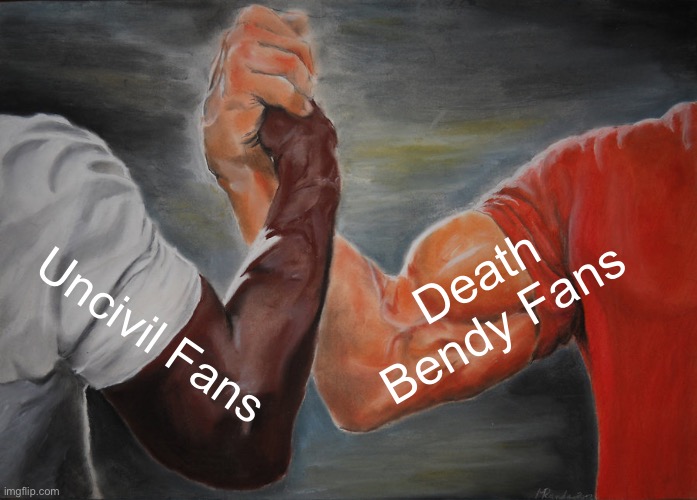. | Death Bendy Fans; Uncivil Fans | image tagged in memes,epic handshake | made w/ Imgflip meme maker
