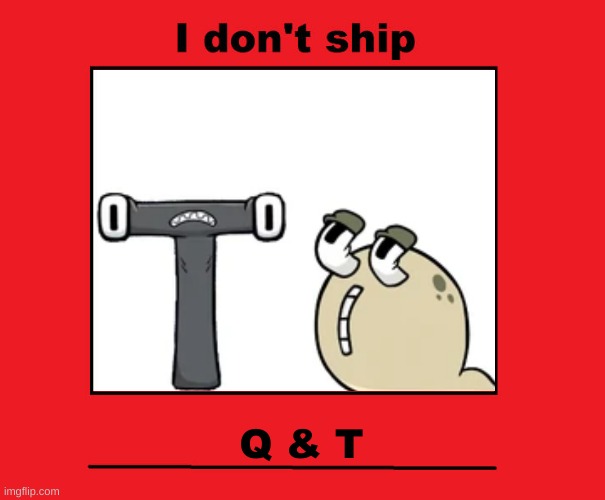 I ship Q & K instead | Q & T | image tagged in i don't ship | made w/ Imgflip meme maker