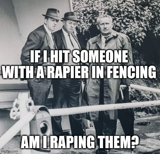 Hmm... | IF I HIT SOMEONE WITH A RAPIER IN FENCING; AM I RAPING THEM? | image tagged in hmm | made w/ Imgflip meme maker
