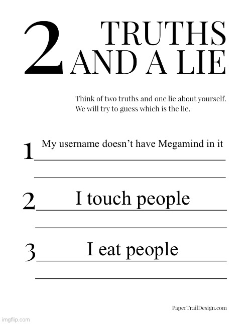 2 Truths and a Lie | My username doesn’t have Megamind in it; I touch people; I eat people | image tagged in 2 truths and a lie | made w/ Imgflip meme maker