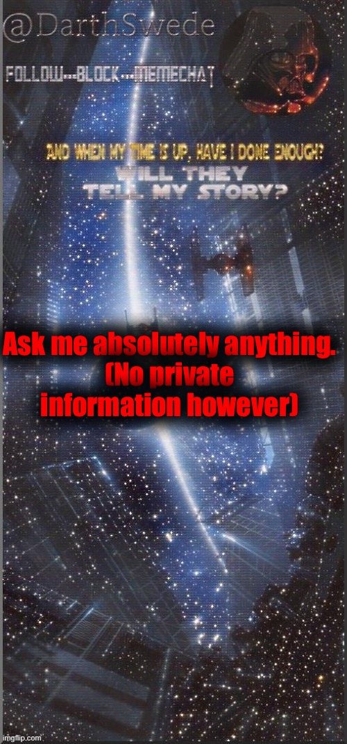 I am not sharing my address istg | Ask me absolutely anything.
(No private information however) | image tagged in darthswede announcement template new | made w/ Imgflip meme maker