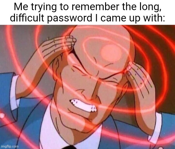 Good thing I copied it down | Me trying to remember the long, difficult password I came up with: | image tagged in trying to remember,passwords,password,memes,long,difficult | made w/ Imgflip meme maker