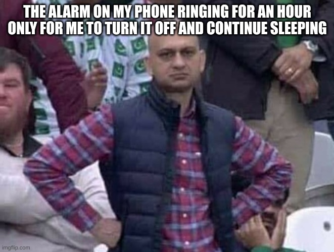 FR tho | THE ALARM ON MY PHONE RINGING FOR AN HOUR ONLY FOR ME TO TURN IT OFF AND CONTINUE SLEEPING | image tagged in shit / am i a joke to you,memes,funny,for real | made w/ Imgflip meme maker