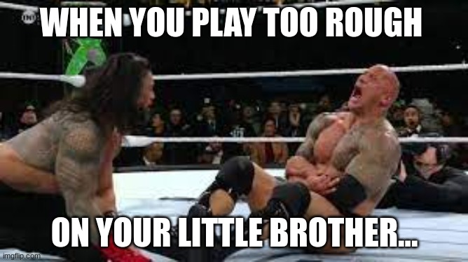 When You Play Too Rough On Your Little Brother... | WHEN YOU PLAY TOO ROUGH; ON YOUR LITTLE BROTHER... | image tagged in the rock,roman reigns,little brother,crying | made w/ Imgflip meme maker