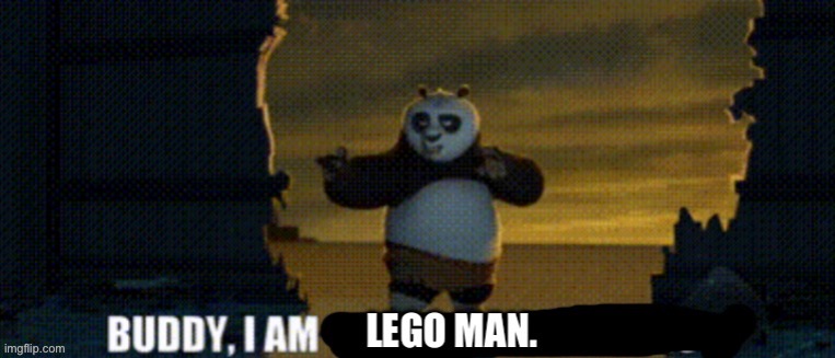 Buddy, I am Lego Man. | image tagged in buddy i am lego man | made w/ Imgflip meme maker