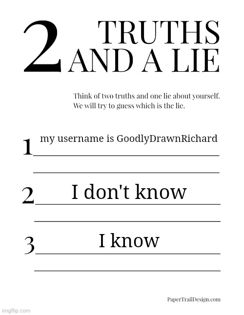 2 Truths and a Lie | my username is GoodlyDrawnRichard; I don't know; I know | image tagged in 2 truths and a lie | made w/ Imgflip meme maker