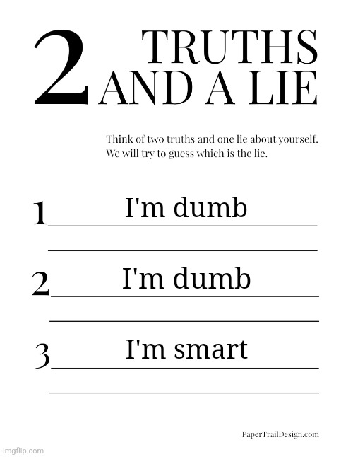 2 Truths and a Lie | I'm dumb; I'm dumb; I'm smart | image tagged in 2 truths and a lie | made w/ Imgflip meme maker