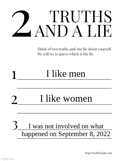 2 Truths and a Lie | I like men; I like women; I was not involved on what happened on September 8, 2022 | image tagged in 2 truths and a lie | made w/ Imgflip meme maker