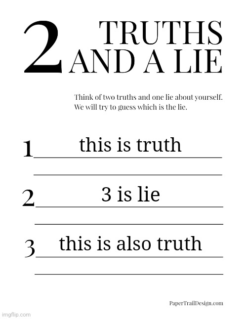 2 Truths and a Lie | this is truth; 3 is lie; this is also truth | image tagged in 2 truths and a lie | made w/ Imgflip meme maker