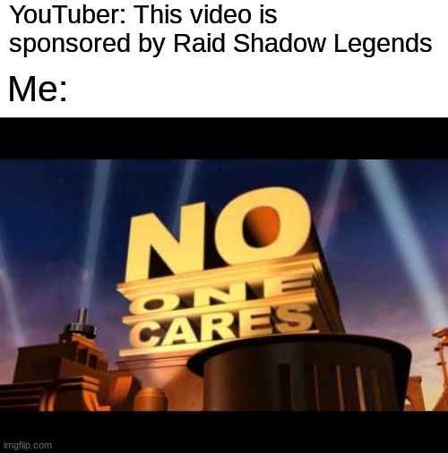 Cool Title | YouTuber: This video is sponsored by Raid Shadow Legends; Me: | image tagged in no one cares,memes,youtube,youtubers,sponsor,raid shadow legends | made w/ Imgflip meme maker