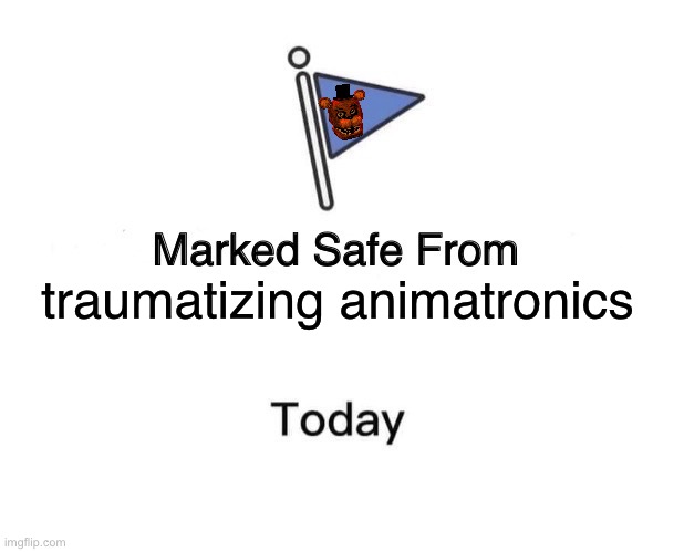 Marked Safe From Meme | traumatizing animatronics | image tagged in memes,marked safe from | made w/ Imgflip meme maker