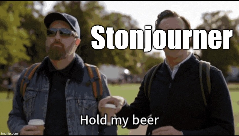 Hold my beer | Stonjourner | image tagged in hold my beer | made w/ Imgflip meme maker