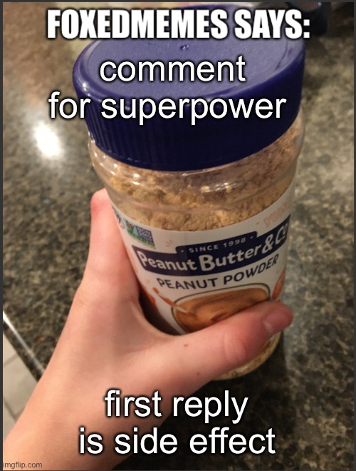 i love doing this so much | comment for superpower; first reply is side effect | image tagged in foxedmemes announcement temp | made w/ Imgflip meme maker