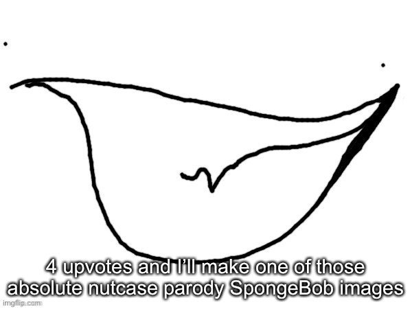 yopee | 4 upvotes and I’ll make one of those absolute nutcase parody SpongeBob images | image tagged in yopee | made w/ Imgflip meme maker