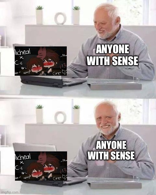 I’m dying inside | ANYONE WITH SENSE; ANYONE WITH SENSE | image tagged in memes,hide the pain harold | made w/ Imgflip meme maker