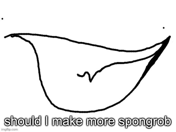yopee | should I make more spongrob | image tagged in yopee | made w/ Imgflip meme maker