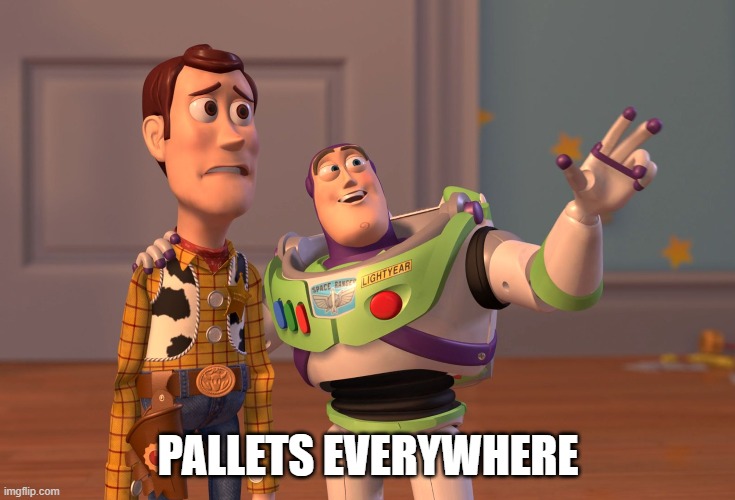 X, X Everywhere | PALLETS EVERYWHERE | image tagged in memes,x x everywhere | made w/ Imgflip meme maker