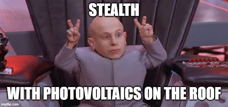 Mini Me Air Quotes | STEALTH; WITH PHOTOVOLTAICS ON THE ROOF | image tagged in mini me air quotes | made w/ Imgflip meme maker